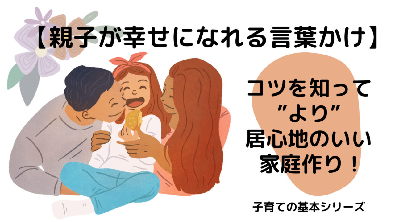 【親子が幸せになれる言葉かけ】コツを知って”より”居心地のいい家庭作り！｜ゆでたまブログ【子育て時間を”より”笑顔に】